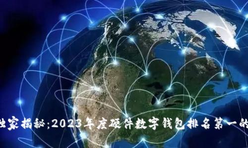 专家独家揭秘：2023年度硬件数字钱包排名第一的秘诀！