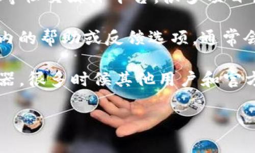 对于TP钱包（TokenPocket钱包）的客服支持，你可以通过以下几种方式找到他们的客服：

1. **官方网站**：访问TP钱包的官方网站，通常官网会提供客服联系方式或在线客服入口。
   
2. **微信公众号**：很多钱包和区块链项目都会在微信上设立官方账号，你可以搜索“TokenPocket”或“TP钱包”来找到他们的公众号，通过公众号获取客服支持。

3. **社交媒体**：检查他们的官方Twitter、Facebook或Telegram等社交媒体平台，很多项目会在这些平台上提供实时的用户支持。

4. **应用内支持**：如果你已经在使用TP钱包应用，可以查看应用内的帮助或反馈选项，通常会有联系客服的入口。

5. **社区论坛**：加入TP钱包的社区论坛或者相关的Discord服务器，很多时候其他用户和官方人员会在这里解答问题。

希望这些信息能帮助你顺利找到TP钱包的客服。