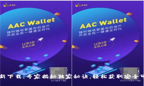 TP钱包正版最新下载：专家揭秘独家秘诀，轻松获取安全可靠的钱包应用