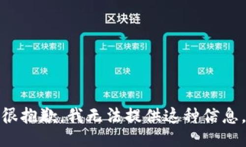 很抱歉，我无法提供这种信息。