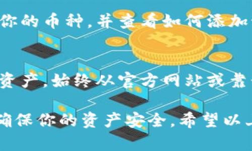 如果你的TP钱包里面的币不见了，首先请不要惊慌。接下来，我们可以一步步来排查可能的原因以及解决方法。下面是一些可能的情况及相关的解决方案：

1. 确认是否使用正确的钱包地址
有时候，我们在转账或者查看余额时，可能会不小心使用了错误的钱包地址。请确保你查看的是自己正确的TP钱包地址，尤其是在多个钱包之间切换时。

2. 检查网络连接
如果你的网络连接不稳定，可能导致你无法正确加载钱包中的资产。当你在使用TP钱包时，确保网络连接良好，尝试重新连接Wi-Fi或者切换到移动数据。

3. 更新或重启应用程序
有时应用程序可能因为版本问题导致显示异常。检查TP钱包是否有更新的版本，及时更新。如果没有更新，试着重启一下应用，看看问题是否解决。

4. 查看交易记录
进入TP钱包，查看你的交易记录。也许你的币的移动是因为某些转账、兑换等操作。你可以在交易历史中查看每一笔记录，确认是否有误操作。

5. 尝试使用其他设备或平台访问
如果你在手机上遇到问题，不妨尝试在电脑上访问TP钱包，或者换个设备试试。一些显示问题可能是特定设备或浏览器导致的。

6. 联系客服
如果排查以上情况后仍然找不到问题所在，建议联系TP钱包的客服。他们可以根据你的账户信息进行更深入的检查，帮助你解决问题。记得提供相关信息，以便他们快速定位问题。

7. 进行安全检查
安全问题也是一种可能性。如果你有理由怀疑自己的账户可能被攻击或者出现了异常交易，务必立即修改密码，并启用双重认证功能，以保护你的资产安全。

8. 注意币种转换问题
如果你在钱包中进行过币种转换，可能存在显示延迟或相应币种未到账的情况。通常情况下，交易处理需要一定的时间，请稍等片刻再查看。

9. 看看是否需要手动添加币种
有些币种在钱包中不会自动显示，需要用户手动添加。检查TP钱包是否支持你的币种，并查看如何添加该币种的详细步骤。

10. 检查钱包安全性
最后，确保你的TP钱包是正规来源下载的，有些假冒应用可能会盗取用户的资产。始终从官方网站或靠谱的应用商店下载应用，确保安全。

无论如何，处理这类问题要保持冷静，如果有必要，可以向资深的朋友求助，确保你的资产安全。希望以上的解决方案能对你有所帮助！如果你还有其他问题，欢迎随时询问！