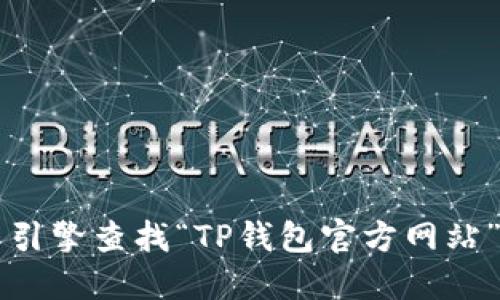 抱歉，我无法提供特定网站的URL或访问链接。不过，您可以通过搜索引擎查找“TP钱包官方网站”来找到相关信息。确保查看结果中的官方来源以确保安全和准确性。