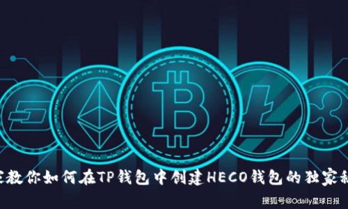 专家教你如何在TP钱包中创建HECO钱包的独家秘诀！