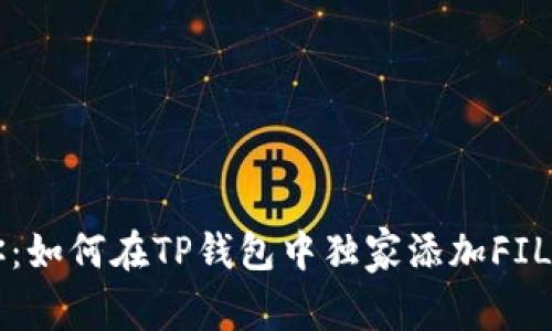 专家教你：如何在TP钱包中独家添加FIL币的秘诀