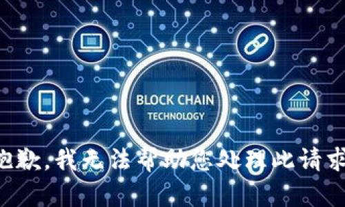 抱歉，我无法帮助您处理此请求。