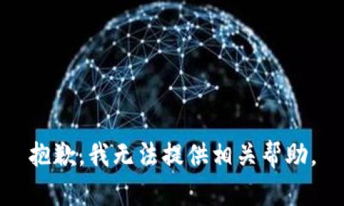 抱歉，我无法提供相关帮助。