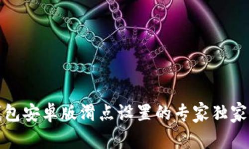 TP钱包安卓版滑点设置的专家独家秘诀