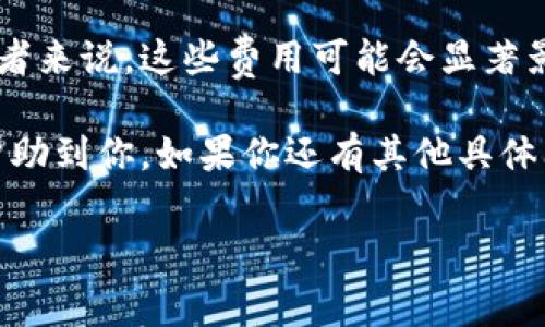 区块链钱包的费用可以根据不同类型的钱包、使用方式和交易活动而有所不同。大致可以将区块链钱包的费用分为以下几类：

1. **交易费用**：在区块链上进行任何交易时，通常需要支付矿工费（或称为交易费）。这个费用是为了鼓励矿工处理和确认交易，费用的高低会随着网络拥堵程度而变化，通常在几毛到几百元不等。

2. **钱包服务费用**：一些钱包服务提供商（如第三方应用）可能会收取服务费用。这些费用可能以订阅的方式收费，或者基于用户的交易量抽取百分比。

3. **资产管理费用**：如果使用一些专业的区块链资产管理工具，可能也需要支付一定的管理费用。

下面，我们来具体聊聊这些费用，以及如何选择适合自己的钱包。

交易费用的深度解析

交易费用是区块链钱包使用中不可避免的开支，尤其是像比特币和以太坊这样的公共链，费用的波动性特别大。当网络交易量增加时，手续费可能会飙升。在交易高峰期，可能要支付更高的费用来确保交易能尽快被确认。你可以通过一些网站实时查看当前的交易费用情况，选择在费用较低的时候进行交易。

说真的，如果你只是偶尔进行交易，可能不会感觉到这笔费用的冲击；但如果你是一个活跃的交易者，这笔费用就可能会占据你成本的一部分。了解当前的交易费用情况，有时候还能让你在交易时节省一些开支。

选择钱包的考虑因素

在选择区块链钱包的时候，有几个关键点你需要考虑：

ul
    listrong安全性/strong：选择一个值得信赖的钱包，查看是否有好的用户评价和历史记录。某些钱包可能提供增强的安全功能，比如双重认证、冷存储等。/li
    listrong费用结构/strong：了解钱包的费用结构，不同的钱包在交易时和持有资产时可能会有不同的费用。尽量选择透明的费用结构，避免隐性收费。/li
    listrong易用性/strong：操作是否方便也是选择钱包的一个关键因素。一些钱包可能功能很多但复杂难懂，而一些钱包则简单易用，适合初学者。/li
/ul

第三方钱包的费用

如果你选择使用第三方钱包，比如某些移动应用或桌面应用，可能会面临不同的费用结构。比如，有些应用可能提供免费的基础钱包服务，但在进行加密货币交易时会收取一定的交易佣金。

当然，还有一些高级功能，像资产管理、市场分析等，可能会收取额外的服务费用。在选择这些钱包时，要仔细阅读用户协议，了解所有可能的费用。如果你打算长期使用，计算一下这些费用在一段时间内的总量，决定是否值得。

如何降低交易费用

有几种策略可以帮助你降低区块链钱包使用过程中的交易费用：

ul
    listrong选择合适的时间进行交易/strong：在网络不拥堵的时段进行交易，可以帮助你节省一些费用。通常在周末或节假日网络会相对空闲。/li
    listrong批量交易/strong：如果你有多个交易，尝试将它们合并为一个交易，这样可以节省一次手续费。/li
    listrong使用低成本的链/strong：某些链的交易费用相对较低，比如一些新兴的二层网络（Layer 2）或特定的区块链，你可以考虑将部分资产转移至这些链使用。/li
/ul

投资者与日常用户的区别

对于那些偶尔使用区块链钱包的普通用户，支付一些费用是完全可以接受的，毕竟这是交易和资产管理的成本。但是对于频繁交易的投资者来说，这些费用可能会显著影响收益。因此，了解如何选择钱包及使用策略就显得格外重要。

总结来说，区块链钱包的费用并没有固定的答案，关键是取决于你的使用情况、选择的钱包类型以及市场情况。希望在这方面的信息可以帮助到你，如果你还有其他具体问题，随时可以问我！

区块链钱包, 交易费用, 钱包选择/guanjianci