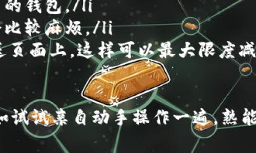 在进行线上支付、银行转账或其他金融相关操作时，填写钱包上的数字是一个非常重要的步骤。不过，很多人可能会对如何正确填写这些数字感到困惑。这里，我将会用一些常见的情况来帮助你更好地理解钱包上的数字该如何填写。

1. 钱包地址的理解
首先，我们来谈谈钱包地址。这通常是一个较长的字符串，包含数字和字母，有些人可能会觉得它很复杂。实际上，钱包地址就像是你在现实世界中的邮寄地址，用来接收资金。填写时，你需要确保将整个地址复制粘贴到相关的输入框中，而不是只填写其中的一部分。说真的，漏掉一位数字或字母都可能导致交易失败，或者更严重的情况是资金丢失。

2. 交易金额的填写
接下来是交易金额的填写。这是指你打算向某个钱包地址发送的资金数量。在填写这部分时，确保你选择的金额符合你想要进行的交易。在填写金额时，通常会有一个“最大额度”或者“最小额度”的提示，你需要留意这些限制，避免输入错误。

3. 备注信息的使用
在一些平台上，你可能还会看到一个备注信息的填写框。虽然这个部分不是必填的，但它可以让你在进行多次交易时，有更清楚的记录。比如说，你可以在此填入“工资”、“购物”或者其他相关的内容。这样做的好处是，当你回顾自己的交易记录时，一眼就能看出每一笔钱的去向。

4. 注意安全
在填写钱包上的数字时，安全性是一个不可忽视的重要因素。千万不要在公共场合或不安全的网络环境中输入你的钱包地址或交易金额，以免被人窃取信息。此外，在使用新的钱包软件或平台进行交易时，建议先小额尝试，确认交易的可靠性再进行大额转账。

5. 常见问题解答
最后，我相信大家在填写钱包上的数字的过程中，可能会遇到一些常见的问题。为了帮助大家解决这些疑惑，我们一起来看看：

ul
listrong我是否可以随意更改钱包地址？/strong 不可以，每一个钱包地址都是唯一的，不能随意更改。如果你想创建一个新的钱包地址，通常需要生成一个新的钱包。/li
listrong如果我输入了错误的金额会怎样？/strong 如果你在确认前发现了错误，通常可以返回修改。但如果已经确认转账，就需要联系平台客服，处理可能会比较麻烦。/li
listrong如何确保我的钱包地址是正确的？/strong 你可以在发送之前，通过对比几个地方确认一下钱包地址，比如说直接从你的钱包应用中复制粘贴到发送页面上，这样可以最大限度减少错误。/li
/ul

填写钱包上的数字并不是一件复杂的事情，只要掌握了相关技巧和注意事项，你就能够轻松完成。希望这些小建议能帮到你，让你的交易更加顺畅，如此，咱不如试试亲自动手操作一遍，熟能生巧嘛！