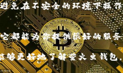 diaoti专家独家揭秘：萤火虫区块链钱包的使用秘诀/diaoti  
区块链钱包, 萤火虫, 数字资产管理/guanjianci  

一、什么是萤火虫区块链钱包？
说到数字货币和区块链，相信很多朋友都一定对“钱包”这个概念不陌生。简单来说，区块链钱包就像你现实生活中的钱包，安全存放你的数字资产。不过，它可不仅仅是个普通的钱包，尤其是萤火虫区块链钱包，凭借其独特的设计和高端的安全性，从一开始就吸引了不少用户的关注。

萤火虫钱包不仅支持多种主流数字货币的存储和管理，还具备了较为完善的用户体验设计。一般来说，这种钱包专注于提供友好的界面和便捷的操作方式，让即使是区块链小白也可以快速上手。

二、萤火虫区块链钱包的优势
那么，萤火虫钱包究竟有哪些过人的地方呢？我来为大家一一解读！

h41. 安全性强/h4
首先谈到的就是安全性！在数字货币交易频繁的时代，安全性成了用户最关心的要素之一。萤火虫钱包采用了行业领先的加密技术，确保每笔交易的安全。此外，钱包采用了多重签名机制，用户的私钥不会轻易暴露。说白了，就是给我的数字资产装上了一个“安全锁”。

h42. 易用性高/h4
有些钱包中的操作可能让人挠头，但萤火虫钱包的界面设计相当友好。你可以通过简单的操作，轻松完成数字货币的接收、发送和交易。即使你是个区块链小白，根本不需要为了一点小事去查教程。

h43. 支持多种币种/h4
萤火虫钱包支持对多种数字货币的管理，包括比特币、以太坊、Ripple等主流数字资产。一句话，你可以在一个平台上方便地管理多种数字货币，省去了频繁切换钱包的麻烦。

三、如何使用萤火虫区块链钱包？
在介绍完萤火虫钱包的优势后，接下来我将详细说说如何使用它。其实，整个流程并不复杂，跟着我的步骤走就好。

h41. 下载和安装/h4
首先，你需要在官方网站或者可信赖的应用商店找到并下载萤火虫钱包的应用程序。安装过程大致与其他应用程序相同，按照指示进行即可。

h42. 创建钱包账户/h4
安装完成后，首次启动应用时，你需要创建一个新的账户。注意！这里一定要认真保存好你的助记词，这可是恢复你钱包的“法宝”。我们说真的，丢失了助记词可真的是“万劫不复”哦。

h43. 钱包设置/h4
接着，你可以对钱包进行一些个性化设置，比如设置交易密码、启用双重认证等。这个环节可以帮助你进一步提升钱包的安全性。虽然说安全性是萤火虫钱包的一大亮点，但多一份保护，总是好的。

h44. 存入资产/h4
然后，你就可以把数字货币存入钱包啦。选择相应的币种，生成地址后，将资产转入这个地址。需要注意的是，转账需要一定的手续费，这个手续费具体值依赖于网络繁忙程度，记得关注哦。

h45. 交易与发送/h4
当你想要进行交易时，选择要发送的币种，输入对方地址和数量，根据提示确认就好。简简单单的一步，数字货币就能轻松发送给朋友！

四、管理数字资产的秘诀
除了使用萤火虫钱包作为存储，你还需要一些管理数字资产的小秘诀，避免不必要的损失。

h41. 定期备份/h4
一旦你的数字资产上升，定期备份安全信息显得尤为重要。这不仅仅是为了安全，也是为了更好地管理你的资产。说真的，不想经历资产丢失的痛苦。

h42. 了解市场动态/h4
数字货币市场波动较大，所以，及时了解市场动态也是非常必要的。可以关注一些专业的区块链社区，获取一手信息，这样再进行交易时会比较有把握。

h43. 分散投资/h4
实际上，建议大家可以考虑分散投资，不要把所有的鸡蛋放在同一个篮子里。合理配置资产，可以有效降低风险，让你的投资更稳健。

五、常见问题解答
在使用萤火虫钱包的过程中，总会遇到一些常见问题，别担心，我为你总结了一些，帮助你更快解决。

h41. 助记词丢失怎么办？/h4
如果你丢失了助记词，那几乎就意味着无法恢复你的钱包了。所以，大家在设置时一定要保管好，最佳的做法是将助记词写下来，放在安全的地方。

h42. 怎么保障交易的隐私性？/h4
萤火虫钱包在设计时就考虑到了用户的隐私保护，所有用户数据都经过加密处理。此外，尽量避免在不安全的网络环境下进行交易，保持警惕。

h43. 如果钱包被盗了怎么办？/h4
不可否认，有些情况下钱包可能会遭到黑客攻击。如果遭遇这种情况，及时报警并寻求专业帮助。同时，平时加强自身安全意识，避免在不安全的环境下操作。

结语
总体来看，萤火虫区块链钱包是一款功能强大、安全可靠、易于操作的数字资产管理工具。无论你是数字货币的新手，还是老手，它都能为你提供很好的服务。

当然，使用钱包的同时也要增强安全意识。毕竟，数字资产的安全是我们每一个用户都应该重视的问题。希望通过本篇文章，你能够更好地了解萤火虫钱包，并掌握一些使用的小秘诀。在这个开放、自由的数字经济时代，祝愿你的数字资产飞速增长，稳赚不赔！