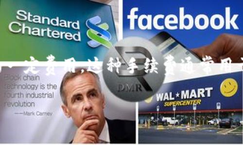 TP钱包手续费是指在使用TP钱包进行数字资产交易或转账时，平台收取的一定费用。这种手续费通常用于支付交易网络的矿工费用，确保交易能够快速和安全地在区块链上确认。

### TP钱包手续费全解：专家独家秘诀，轻松应对数字资产交易