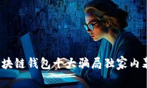 专家揭秘：区块链钱包十大骗局独家内幕与防范秘诀