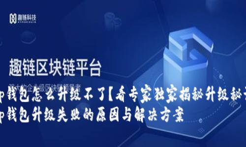tp钱包怎么升级不了？看专家独家揭秘升级秘诀
tp钱包升级失败的原因与解决方案