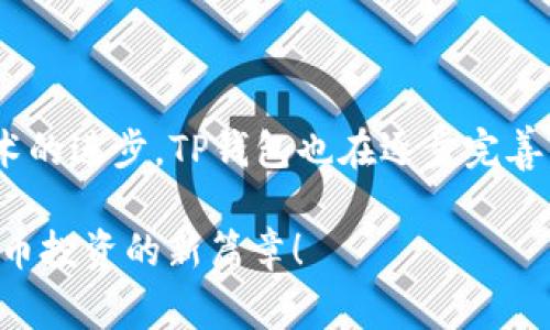 titTP钱包卡的独家秘诀：掌握加密货币的专家指南/tit

TP钱包, 加密货币, 钱包安全/guanjianci

引言：什么是TP钱包卡？
你有没有听说过TP钱包卡？相信很多朋友可能一听到“钱包”就想到那种放在口袋里、专门用来装现金和卡片的实体钱包，但今天我们要聊的是完全不同的概念。这是一个虚拟名称，专门为那些热衷于加密货币投资的人们设计的数字钱包。那么，这个TP钱包卡到底是什么呢？简单来说，它是一种可以存储和管理加密货币的数字工具，让用户能够更加方便地进行交易、安全存储资产。

TP钱包卡的功能与优势
说真的，TP钱包卡的功能可不仅仅是简单的存钱。一方面，它支持多种主流的加密货币，比如比特币、以太坊等；另一方面，它还有不错的安全性，能够有效保护你的资产不被盗取。想象一下，你的普通钱包丢了，可能就会有损失，但使用TP钱包卡，实际控制在你手中，你可以用密码、指纹等多重认证来确保安全。

而且，TP钱包卡允许随时随地进行交易。无论你是在咖啡馆里、还是在地铁上，只需要通过手机端的应用程序，就可以轻松完成转账、兑换和购物。这种便利性无疑是它的一大卖点。

如何获取TP钱包卡？
如果你决定体验一下TP钱包卡，这里有一些简单的步骤让你快速上手。首先，你需要下载TP钱包的官方应用。这一点相信大家都能搞定吧？然后，创建一个账户，这个过程中可能会需要验证身份，所以你得准备好自己的证件。接着，你就能生成自己的TP钱包卡了！

说到这里，可能有小伙伴会问：“这样做安全吗？”对于这个问题，我必须给你普及一下，TP钱包在业内的口碑还是不错的，采用了多种加密技术来保护用户隐私和资产安全。不过，始终要记住，没有百分之百安全的投资方式，任何时候都要保持警惕。

使用TP钱包卡的注意事项
当然，在使用TP钱包卡的时候，有几个事项是需要特别留意的。首先，进行交易前一定要确认收款地址的正确性。因为区块链上的交易一旦确认就不可逆转，转错了钱，想找回来可就难了。

其次，设置一个强密码也是极其重要的。像“123456”、“password”这种简单的密码可不能用哦！有些用户在设置密码时可能会觉得麻烦，但这无疑是保护自己资产的重要一步。

TP钱包的未来发展趋势
说真的，关于TP钱包卡的未来发展，业内人士普遍持乐观态度。随着越来越多的人认识到加密货币的潜力，数字钱包的需求将会不断上升。而TP钱包卡作为其中的一员，也会在技术上持续创新，提供更多的功能，比如更便捷的交易、更友好的用户界面，以及更严密的安全措施。

你可能会想，加密货币市场瞬息万变，随时可能被一些新的技术或政策影响。但我相信，只要我们紧跟时代步伐，掌握相关知识，未来在加密货币的世界定有一番作为。

总结：为什么选择TP钱包卡？
最后，总结一下选择TP钱包卡的理由。首先，它提供了便捷的数字货币管理，提高了交易的效率；其次，其安全性相对较高，让用户可以放心进行操作；最后，随着行业的发展和技术的进步，TP钱包也在逐步完善，能够更好地满足用户需求。

所以，如果你对加密货币投资感兴趣，TP钱包卡无疑是一个值得尝试的选择。不过，投资风险永远存在，务必做好充分的研究和准备。希望今天的内容能够帮助到你，开启加密货币投资的新篇章！