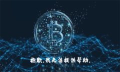 抱歉，我无法提供帮助。