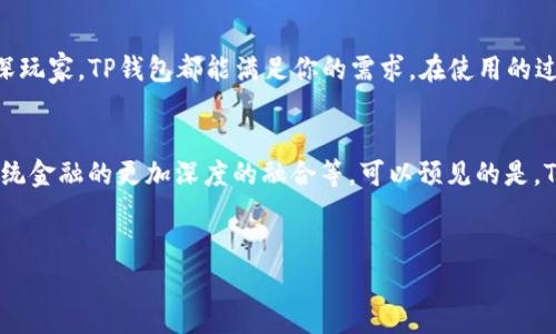 tiaoti中国用户使用TP钱包的专家独家秘诀/tiaoti
TP钱包, 加密货币, 区块链/guanjianci

什么是TP钱包？
说真的，TP钱包在加密货币圈子里可是相当火的一个项目，尤其是在中国用户当中。简单来说，TP钱包是一个支持多种加密货币的数字资产钱包。不过，它不仅仅是一个普通的钱包，TP钱包还支持去中心化交易（DEX）、资产管理、NFT交易等多种功能，满足用户的各种需求，简直是加密货币爱好者的“随身宝”。

如何下载和安装TP钱包？
想要使用TP钱包，首先要下载并安装它。这一步其实相当简单。你可以去应用商店（比如华为应用市场或苹果App Store）搜索“TP钱包”，找到了就直接下载。如果你是安卓用户，还可以选择去TP钱包的官方网站下载APK包，当然，记得在安装前开启“未知来源”的权限哦。

注册与创建钱包
下载完成后，打开TP钱包，你会看到一个简洁的界面。接着，要进行注册创建钱包。根据步骤提示，选择“创建钱包”，然后设置密码。这里建议你选择一个既复杂又容易记住的密码，毕竟安全是最重要的，不然你的资产可就麻烦了。

备份钱包
在创建过程中，TP钱包会给你一组助记词。这可是你钱包的“生命线”，一定要好好保存，最好是写在纸上，放在一个安全的地方。不要以为记在手机上就安全，这样风险还是存在的，如果手机丢了麻烦可就大了。

如何添加和管理资产？
创建完钱包后，接下来就是添加和管理你的加密资产了。TP钱包支持的币种可不少，包括比特币、以太坊等诸多主流货币。在主页上，你会看到一个“资产”选项，点击进去就能看到已添加的各种加密货币。想要添加新的币种，只需点击“添加资产”，找到你想添加的币种即可。

进行交易的步骤
一旦你在TP钱包中添加了资产，就可以开始进行交易了。比如说，你想买入或者卖出某种加密货币。点击你想交易的币种，选择“交易”，然后按照步骤输入交易数量以及接收地址。一般来说，步骤比较简单，操作也不复杂，适合新手和老手。

TP钱包的安全性
在使用TP钱包的过程中，安全性往往是大家最关注的一个问题。TP钱包采用了多重加密机制，可以说是非常安全的。固然，用户也要注意自己的操作，比如不要随便点击不明链接，保持软件的更新，确保钱包始终处于最新状态。

社区和技术支持
如果在使用TP钱包的过程中，有任何疑问，社区和技术支持能够帮到你。TP钱包的官方社区活跃，有不少热心的用户和管理员，如果碰到问题，随时可以去求助一下。此外，TP团队也时常进行技术更新和维护，确保用户的使用体验良好。

如何参与TP钱包的社区活动
参与社区活动不仅能够收获知识和经验，还能建立人脉。在TP钱包的官方Discord或者微信群中，你可以遇到志同道合的朋友，分享彼此的交易心得、投资策略，甚至进行合作。说真的，很多牛逼的投资机会，往往都是在这些交流中被发现的。

总结
总的来说，TP钱包作为一款高度安全、功能全面的加密货币钱包，确实是当前数字资产管理的优质选择。无论你是投资入门还是资深玩家，TP钱包都能满足你的需求。在使用的过程中，记得保护好自己的助记词和密码，保持参与社区互动，你的加密之旅相信会更加顺利。

未来展望
随着区块链技术的发展，TP钱包在未来也可能会有更多的玩法和功能更新，比如更多的去中心化应用（DApps）的接入，甚至是和传统金融的更加深度的融合等。可以预见的是，TP钱包的生态将会越来越丰富，而这也将是每一个用户潜在收益的机会。

结语
希望这篇文章能对你使用TP钱包有所帮助。如果你还有其他问题，欢迎随时讨论。毕竟，在这个加密世界中，知识就是财富，你懂的。