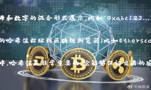 在使用TP钱包时，哈希值（hash value）通常是指交易的哈希值或地址的哈希值。哈希值是一个短小的标识符，用于唯一标识区块链上的某个交易或地址。下面是如何找到TP钱包中的哈希值的步骤：

1. 打开TP钱包
首先，确保你已经安装并打开了TP钱包。如果你还没有下载，可以在官方应用商店中搜索“TP钱包”进行下载并安装。

2. 登录到你的钱包
使用你的私钥或助记词登录到你的TP钱包。确保你的密码安全，不要与他人分享。

3. 查看交易记录
登录成功后，查找主界面上的“交易记录”或“历史交易”选项。通常这些选项会标识清楚，让你轻松找到。

4. 查找特定交易
在交易记录中，你会看到你之前的所有交易。每笔交易通常都会显示一些基本的信息，比如交易时间、金额、接收地址等。

5. 复制哈希值
在每笔交易的详细信息中，你会看到对应的哈希值。这个值通常会以一串字母和数字的混合形式展示，比如“0xabc123...”。只需点击复制，或者长按保存你的哈希值。

6. 使用哈希值进行查询
哈希值可以在区块链浏览器中使用，帮助你查询交易的状态。你可以将复制的哈希值粘贴到区块链浏览器（比如Etherscan）中，查看交易的详细状态和历史。

总结
找到TP钱包中的哈希值其实非常简单，只需几个步骤即可。在区块链的世界中，哈希值是非常重要的，它能够保证交易的安全和透明性。希望这些步骤对你有所帮助！

如果你还有其他关于TP钱包或区块链的问题，请随时问我！