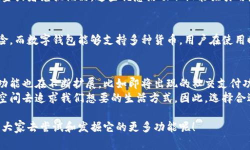 数字钱包软件是现代金融科技发展的一部分，这类软件让我们的生活变得更加便利，尤其是在支付方面。随着电子商务和移动支付的普及，数字钱包已经逐渐成为我们日常生活中不可或缺的一部分。那么，数字钱包软件到底有哪些用处呢？下面我们来详细探讨一下。

数字钱包的基本概念
数字钱包，顾名思义，就是一种用于存储用户支付信息和身份信息的电子应用程序。用户可以通过这款软件安全地进行各种金融交易，比如在线购物、转账、支付账单等。它不仅方便用户管理财务，还能提供额外的安全性和便利性。

日常支付的便利
想象一下，你走到商店，购买了一些商品，传统的支付方式可能需要你掏出现金或信用卡，但使用数字钱包就简单多了。你只需打开手机上的数字钱包应用，扫描二维码或者使用NFC（近场通信）技术，就可以完成支付。这让购物变得更加顺畅，减少了排队结账的时间，可以说是非常符合我们快节奏的生活方式。

线上购物的安全保障
如今，越来越多的人选择线上购物，而数字钱包在这一过程中提供了额外的安全保障。通过数字钱包进行交易时，用户的银行信息和信用卡信息不会直接暴露给商家，从而降低了信息泄露的风险。此外，许多数字钱包提供了用户验证的功能，比如指纹识别、面部识别等，这些都大大提升了交易的安全性。

便捷的转账功能
有时候，我们可能需要给朋友或家人转账。传统的方式可能需要填写账户信息，有时候甚至需要亲自去银行。但有了数字钱包，转账就简单多了。用户只需在应用中输入对方的手机号或邮箱地址，几秒钟内，钱就能快速到账。这种便捷的功能使得我们的生活更加灵活，尤其是在紧急情况下，能随时随地完成转账。

管理个人财务
数字钱包不仅仅是支付工具，它还可以帮助用户管理个人财务。许多数字钱包提供了消费记录和统计功能，用户可以清楚地了解自己的消费情况。比如，每个月在饮食、娱乐上的支出，甚至能看到哪些是固定支出，哪些是可控的。这种理财管理的意识能够帮助我们更好地控制个人财务，实现省钱和投资的目标。

积分和优惠活动
很多商家与数字钱包服务商合作，推出了积分和优惠活动。比如，用户使用某种数字钱包支付，可以获得积分，积分可以在未来的购物中抵扣现金或者兑换礼品。这些优惠活动不仅能吸引用户使用数字钱包，还能为我们的日常消费带来实实在在的好处。

支持多种货币和跨境支付
数字钱包的另一个重要特点是支持多种货币和跨境支付。如今，出国旅游的人越来越多，传统的兑换货币不仅麻烦，还可能面临汇率波动的风险。而数字钱包能够支持多种货币，用户在使用时能够自动计算汇率，真正实现“说走就走”的旅行。同时，跨境购物也变得更加简单，用户可以用本国货币在国外网站购物，支付流程流畅无阻。

总结：数字钱包的未来
从以上内容可以看出，数字钱包软件的使用不仅便利了我们的生活，还提高了支付的安全性和效率。随着科技的不断发展和普及，数字钱包的功能也在不断扩展，比如即将出现的社交支付功能，让用户在社交场景中能够更方便地进行支付。
所以，数字钱包已经不仅仅是一种支付工具，它已经逐渐演变为我们生活中不可或缺的数字助理，让我们在繁忙的生活中，拥有更多的时间和空间去追求我们想要的生活方式。因此，选择合适的数字钱包，合理利用它的各项功能，将能为我们的财务管理带来更多的便利与乐趣。

结论是，数字钱包软件不仅能帮助我们轻松进行日常支付，还能作为一个智能的财务管理工具，支持多场景的应用，让生活更加便利高效。值得大家去尝试和发掘它的更多功能呢！