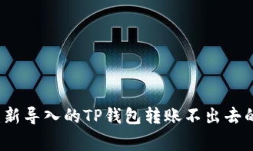 专家揭秘：新导入的TP钱包转账不出去的独家秘诀