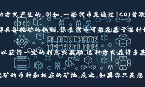 在TP钱包中持有的代币并不一定是通过挖矿获得的。TP钱包主要是一个数字资产管理工具，用户主要用于存储、管理和交易各种数字货币和代币。具体来说，代币的来源可以分为几种情况：

1. 代币的获取方式
首先，代币可以通过交易所购买。用户可以使用法定货币或其他数字货币在交易所中购买自己所需的代币。这样的操作比较简单，适合大多数用户。

其次，用户也可以通过直接从其他用户那里进行交易。如今，很多人会在社交平台、论坛等地方进行代币的转让或交易，你可能会遇到有意出售代币的朋友。

2. 代币的挖矿
虽说TP钱包里有些代币可能是通过挖矿获得，但这并不普遍。大部分代币或者数字货币并不是通过挖矿获得的，而是通过其他方式产生的。例如，一些代币是通过ICO（首次代币发行）或IEO（首次交易所发行）发行的。

挖矿通常指的是维护区块链网络的过程，参与者通过计算机算力来解决复杂的数学问题，进而获得奖励。而不是所有的代币都具备挖矿的机制，很多代币可能是基于某种协议发行的。

3. 提高代币持有量的其他方式
除了挖矿和买入，用户还可以通过质押（Staking）等方式来提高他们的代币持有量。通过将代币存放在特定的钱包中，用户可以获得一定的利息或奖励。这种方式在许多基于区块链的项目中都得到了广泛应用。

4. 总结
所以，简单来说，TP钱包里的代币不一定是挖的，主要还是看个人如何获取的。如果你关注的是挖矿，那你可能要去选择支持挖矿的币种和相应的矿池。反之，如果你只是想要持有和交易，一些主流的交易所显然是更加方便的选择。希望这些信息能对你有所帮助！如果还有其他具体问题，尽管问哦！