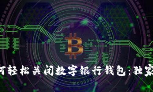 专家教你如何轻松关闭数字银行钱包：独家秘诀大公开！