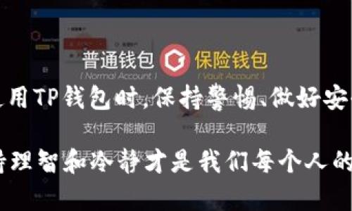 关于TP钱包上的资产是否真实的问题，这是一个典型的涉及到区块链技术和加密货币的内容。下面我们来详细探讨一下这个话题。

什么是TP钱包？
在深入讨论资产的真实性之前，咱们先来理解一下TP钱包（TokenPocket）。TP钱包是一款支持多种区块链的加密货币钱包，用户可以在其中管理自己的数字资产，包括比特币、以太坊等主流的加密货币，以及其他各种代币。它的用户界面比较友好，适合新手使用，同时也提供了一些高级功能，满足更资深用户的需求。

TP钱包上的资产来源
那么，TP钱包上的资产是真的还是假的呢？首先，我们需要知道，TP钱包本身并不创造资产，而是提供了一个存储资产的地方。一般来说，你在TP钱包中看到的资产是你自己拥有的，例如，你从其他交易所转账到TP钱包的比特币、以太坊，或者是通过去中心化交易所（DEX）进行交易所获得的代币。
这些资产的真实性主要取决于区块链技术本身。区块链是一种去中心化的、不可篡改的分布式账本技术，所有的交易记录都会被保存在整个网络中。因此，只要你的资产在区块链上有记录，理论上来说，它们就是“真的”。

如何验证TP钱包的资产
如果你想确认自己在TP钱包中的资产是否真实，最直接的方法就是通过区块链浏览器进行查询。不同的区块链都有对应的浏览器，比如以太坊的Etherscan。你只需在浏览器中输入你的钱包地址，就可以查看到该地址下的所有交易记录及资产情况。如果看到区块链上有对应的资产记录，那就可以确定这些资产是真实的。

警惕假冒资产和诈骗
当然，尽管TP钱包本身是安全的，但在使用过程中仍然需要小心一些潜在的风险。比如，网络上有许多假冒的代币或者诈骗项目。你可能会收到一些未经验证的代币，这些代币可能在TP钱包中显示出来，但并不代表它们具有任何真实的价值。
在参与任何交易或者投资之前，务必要做好充分的功课，了解项目的背景、团队，以及社区反馈等信息。说真的，没有谁会愿意把自己的钱扔进一个毫无根据的项目中，懂的吧？

如何安全使用TP钱包
为了保证你的资产安全，建议遵循以下几个小秘诀：
ul
  listrong确保钱包安全：/strong设定强密码，进行双重验证，避免使用公共Wi-Fi进行交易。/li
  listrong备份私钥：/strong如果你的私钥被其他人获取，那么你的资产就有可能面临风险。务必妥善保存私钥，并且不要随意分享。/li
  listrong定期检查余额：/strong经常查看自己钱包中的资产，确保所有交易都是你自己授权的。/li
/ul

总结
TP钱包作为一个数字资产管理工具，其上的资产在大多数情况下都是可验证和真实的，关键在于资产的来源以及用户自身的使用习惯。因此，在使用TP钱包时，保持警惕、做好安全措施是非常重要的。希望以上内容能够帮助大家更好地理解TP钱包的资产及其真实性。

最后，如果你对数字资产的投资感兴趣，建议多学习一些相关知识，保持开放的心态，同时也要有风险意识。毕竟，在这个快节奏的数字世界里，保持理智和冷静才是我们每个人的生存之道。好的，今天就聊到这里，如果有更详细的疑问或者想法，欢迎在评论区留言，我们一起讨论！