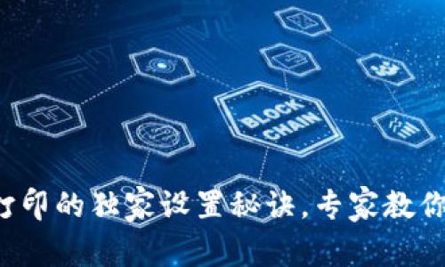 数字钱包明细打印的独家设置秘诀，专家教你如何轻松搞定！