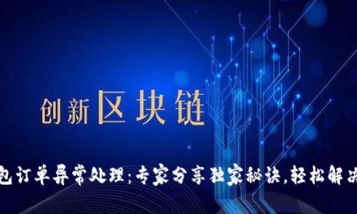 TP钱包订单异常处理：专家分享独家秘诀，轻松解决问题