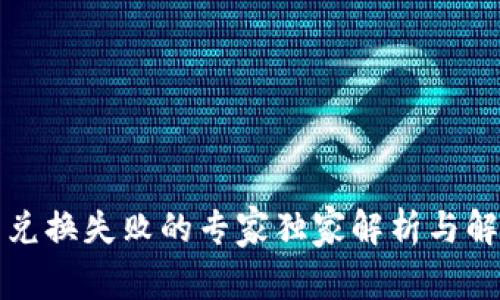 TP钱包兑换失败的专家独家解析与解决秘诀