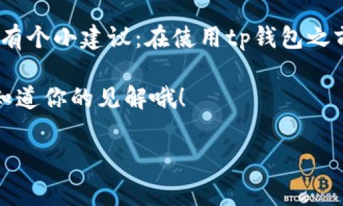 tp钱包好用吗？专家揭秘独家使用秘诀！

tp钱包, 加密货币, 数字钱包/guanjianci

一、tp钱包简介
首先，咱们来聊聊tp钱包的背景。tp钱包是一个相对较新的加密货币钱包，旨在为用户提供一个安全、便捷的交易平台。说真的，在数字货币日益流行的今天，选择一个合适的钱包非常重要。tp钱包就应运而生，它的开发团队对用户的需求进行了深入调研，力求在安全性和易用性上达到一个平衡。

二、tp钱包的主要功能
tp钱包不仅仅是一个存储数字资产的工具，它还具备多种功能，帮助用户更好地管理他们的加密资产。以下是一些主要功能：
ul
    li多币种支持：tp钱包支持多种主流加密货币，包括比特币、以太坊和稳定币等，用户可以方便地管理自己的多样资产。/li
    li安全性高：钱包采用了多重加密技术，保障用户资产的安全。专家表示，安全性是钱包选择的关键因素之一，tp钱包在这方面做得非常不错。/li
    li快捷交易：用户可以轻松进行加密货币的交易，支持快速发送和接收，非常适合日常使用。/li
    li用户友好的界面：整体界面设计，即使是新手用户也能快速上手，节省了学习成本。/li
/ul

三、使用tp钱包的优势
那么，为什么大家都在问“tp钱包好用吗？”其实，使用tp钱包有几个绝对的优势：
ul
    listrong操作简单：/strong对于刚接触加密货币的用户来说，tp钱包的使用门槛非常低。只需要下载应用并进行简单的注册，就能开始使用。说真的，这样的便捷让人心动。/li
    listrong手续费合理：/strong在选择加密货币钱包时，交易手续费也是一个非常重要的考量。tp钱包的手续费相对合理，并且在某些情况下是免费的，真是为用户省下了不少钱！/li
    listrong社区活跃：/strongtp钱包背后有一个活跃的开发团队和用户社区，他们不断钱包功能，解决用户的问题。这样的社区支持使得tp钱包越来越成熟。/li
/ul

四、tp钱包的不足之处
当然，没有任何产品是完美的，tp钱包也有其不足之处。我们来看看：
ul
    listrong市场认知度：/strong老实说，tp钱包在市场上的知名度相对较低，有些用户可能更青睐那些历史悠久的钱包，比如Metamask或Coinbase。不过，这并不代表tp钱包不好，只是需要时间去建立品牌和用户信任。/li
    listrong客户服务不够完善：/strong虽然tp钱包的社区活跃度很高，但在一些特殊情况下，用户可能需要更及时的帮助，而这时客服的响应时间可能稍显不足。/li
/ul

五、如何安全使用tp钱包
在使用任何数字钱包时，安全都是第一位的。以下是一些使用tp钱包的安全建议：
ul
    li定期备份助记词：在创建钱包时，系统会生成一组助记词。记得要将其安全保存，最好是纸质记录，避免丢失或泄露。/li
    li开启双重验证：如果tp钱包提供双重验证的选项，务必启用。这是一道额外的安全防线，能有效保护你的资产。/li
    li保持软件更新：确保你的tp钱包软件保持最新版本，开发者会持续推出安全更新和功能。/li
/ul

六、tp钱包用户反馈
根据一些用户的反馈，tp钱包整体体验相对不错。许多用户表示，对于频繁进行小额交易的他们来说，tp钱包是个很好的选择。有人甚至说“自从用了tp钱包，管理加密资产变得轻松多了”。而且，用户界面也受到了不少好评，大家普遍觉得操作很流畅。

七、总结与建议
总的来说，tp钱包在安全性、易用性以及多币种支持等方面表现相当不错。对于有需要的用户而言，选择tp钱包绝对是一个值得尝试的选择。这里有个小建议：在使用tp钱包之前，建议先详细了解数字货币的基本知识，做好资产的风险控制。说到这里，大家有没有对tp钱包更了解了呢？想必很多朋友也开始跃跃欲试了吧！

最后，希望每位用户在数字货币的世界里都能找到属于自己的那份快乐与财富。如果你也有使用tp钱包的经验和感受，欢迎分享出来，让更多人知道你的见解哦！

同样提醒广大用户，参与数字货币交易有风险，投资需谨慎，一定要确保自己的决策基于全面的信息和深入的理解。