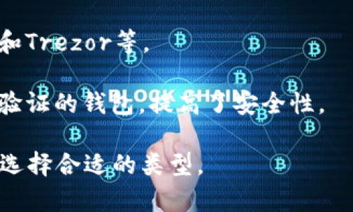 加密货币钱包通常被称为“加密钱包”或“数字钱包”。根据钱包的类型，具体名称可以有所不同，包括：

1. **冷钱包（Cold Wallet）**：这种钱包通常是离线的，能够提供更高的安全性，如硬件钱包（例如Ledger、Trezor）和纸钱包。

2. **热钱包（Hot Wallet）**：这种钱包是在线的，方便快捷，但相对而言安全性较低。常见的有移动钱包、桌面钱包和在线钱包（例如Coinbase、Blockchain.info等）。

3. **软件钱包**：这是指通过手机应用或电脑程序来存储加密货币的数字钱包。

4. **硬件钱包**：具体的设备专门用于存储加密货币，比如Ledger和Trezor等。

5. **多签钱包（Multi-signature Wallet）**：需要多个私钥进行验证的钱包，提高了安全性。

如果你在寻找具体的加密货币钱包建议或名称，可以根据你的需求选择合适的类型。