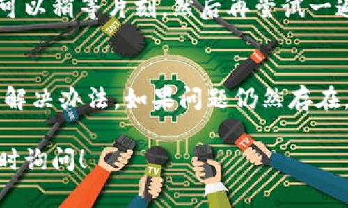 当你在使用TP钱包时遇到“授权被拒绝，请重试”的提示，这通常意味着你的请求没有获得批准。这里有几个步骤和技巧，可以帮助你解决这个问题。

1. 检查网络连接
有时候，网络问题会导致授权请求无法正常发送或接收。确保你的设备连接到稳定的网络。如果你使用的是Wi-Fi，可以尝试重新连接或者切换成数据流量，看是否能解决问题。

2. 更新TP钱包
使用的TP钱包版本可能存在 bug 或者不兼容的问题。打开应用商店（如App Store 或 Google Play），检查是否有可用的更新。如果有，及时更新到最新版本，这样可以修复可能导致授权被拒绝的错误。

3. 检查账户余额和权限
有时候，授权请求被拒绝的原因可能是因为你的账户余额不足，或者你没有足够的权限。例如，如果你在进行转账，确保你的账户中有足够的币量来完成这笔交易。

4. 重新设置授权
你可以尝试重新设置应用的授权选项。卸载然后重新安装TP钱包，或者进入应用设置，清除缓存和数据，然后重新登录账户，看看能否解决问题。

5. 联系客服支持
如果上述步骤都无法解决问题，最好的办法是联系TP钱包的客服。他们可以提供专业的支持与解决方案。通常，在官方网站或者应用内都有客服联系方式。

6. 了解权限设置
有时候，因为隐私或安全设置，钱包授权可能会被拒绝。在手机的设置中，找到TP钱包应用，查看权限设置，确保所有必要的权限都已开启。

7. 注意时间和服务器问题
有些时候，TP钱包的服务器可能会出现临时问题，导致很多用户无法进行正常操作。你可以稍等片刻，然后再尝试一遍。在此期间，关注TP钱包的官方社交媒体或社区以获取最新消息。

总结
遇到“授权被拒绝，请重试”的问题时，不要着急。按照以上步骤逐一排查，一般都能找到解决办法。如果问题仍然存在，寻求客服的帮助就是个明智的选择。

希望这些小贴士能够帮助你顺利使用TP钱包，管理你的资产。如果有其他问题，欢迎随时询问！