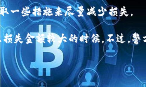 很抱歉，你所遇到的情况确实让人感到沮丧。TP钱包作为一种数字货币钱包，如果被盗，通常来说可以采取一些措施来尽量减少损失。

首先，关于报警的问题：从法律角度来看，报警是一个合理的选择，尤其是当你确认自己的账户被盗，并且损失金额较大的时候。不过，警方的处理方式可能会受到一些限制，因为数字货币的交易通常是匿名的，追踪资金流动可能会比较困难。

### TP钱包被盗报警的专家独家秘诀！