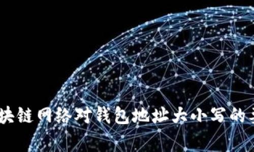 在讨论TP钱包（Trust Wallet）地址时，首先要了解什么是钱包地址，以及它是如何构成的。钱包地址是区块链网络中用于接收和发送加密货币的唯一标识符。对于大部分的区块链，比如以太坊（Ethereum）和比特币（Bitcoin），地址通常是由数字和字母组成的字符串。

钱包地址的大小写问题
在区块链中，钱包地址的大小写有其特殊的意义。有些区块链（如比特币）中的地址是区分大小写的，也就是说，