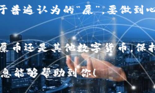 TP钱包（TokenPocket）是一款支持多种数字货币的多链钱包，用户可以通过它来管理和存储各种加密货币。那么，TP钱包能否支持“屎币”这类山寨币呢？在回答这个问题之前，让我们先了解一下“屎币”是什么。

什么是屎币？
屎币其实是对比特币和以太坊等主流数字货币的戏称，通常指那些市值低、技术不成熟或缺乏实际应用价值的山寨币。这类币由于波动性大，风险相对较高，很多投资者因追求短期利润而购买它们。然而，屎币的投资风险也不可忽视，建议投资者做好风险评估。

TP钱包的功能简介
TP钱包是一款十分友好的去中心化钱包，支持ERC20、BEP20等多种链资产。用户可以通过TP钱包存储、转账和交换数字货币。除此之外，TP钱包还支持DApp（去中心化应用），让用户可以更便捷地进行DeFi（去中心化金融）、NFT等操作。

TP钱包的支持币种
TP钱包目前支持的币种非常多，除了主流的比特币（BTC）、以太坊（ETH）、币安币（BNB）之外，还支持许多其他的山寨币。至于“屎币”，如果它是基于以太坊或币安智能链的代币，而且已经被添加到TP钱包的币种列表中，那么肯定是可以存储的。

如何将屎币添加到TP钱包？
如果你手上有某种屎币，且想了解如何把它们存储到TP钱包中，以下是具体的步骤：

ol
    li首先，下载并安装TP钱包应用。/li
    li打开TP钱包，创建或导入你的钱包地址。/li
    li在钱包主界面，点击“添加币种”或“搜索币种”。/li
    li若该屎币已经被列入TP钱包支持的币种中，你直接可以找到并添加。如果没有，你需要通过“添加自定义代币”功能，手动输入该币种的合约地址。/li
    li输入成功后，确认添加，你就可以在钱包中看到你添加的屎币了。/li
/ol

注意事项
在添加屎币的时候，有几点是需要注意的：
ul
    li请务必确认你添加的币种合约地址的正确性，错误的合约地址可能导致你永远无法找回资产。/li
    li屎币的流动性可能很差，随时可能面临被套的风险，务必谨慎投资。/li
    li建议定期检查你的投资组合，了解自己投资的这些币种的发展动态。/li
/ul

投资屎币的风险与机会
屎币市场波动很大，有时短期内可获得高收益，但同样风险也非常高。投资者需要有良好的心理素质以及充分的市场认知。对于普遍认为的“屎”，要做到心中有数。在决定投资屎币之前，最好先做充分的研究，了解这个币种的实际背景、技术白皮书、团队构成等信息，做好全面评估。

总结
总的来说，TP钱包是可以存储屎币的前提是你添加了正确的合约地址，以及该币种在TP钱包的支持列表中。同时，无论是投资屎币还是其他数字货币，保持谨慎以及始终保持学习的态度都是非常必要的。希望大家都能在数字货币的世界中找到自己的价值，投资有道，理性获利！

这段内容基本上涵盖了TP钱包与屎币的相关信息，顺便也提醒了大家在这种不确定性极大的投资中要保持理性。希望以上信息能够帮助到你！