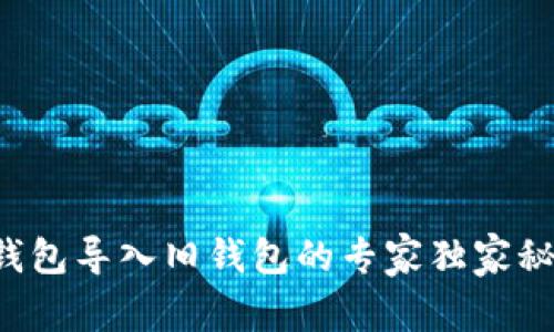 TP钱包导入旧钱包的专家独家秘诀！