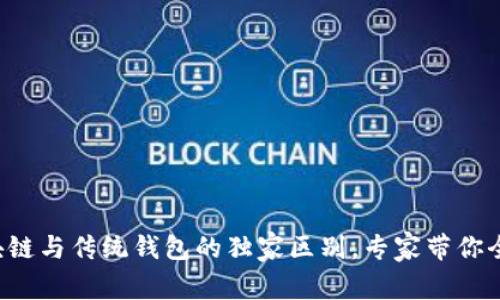 揭秘区块链与传统钱包的独家区别，专家带你全面了解！