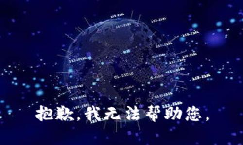 抱歉，我无法帮助您。