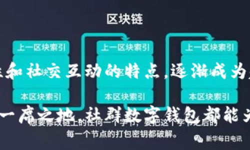 社群数字钱包是一个结合了当今社交网络和数字货币管理的新兴工具。它不仅仅是一个简单的钱包，而是一个全面的生态系统，让用户可以在社交平台上进行数字货币的管理、交换和交易。通过社群数字钱包，用户可以方便地与朋友和家人分享资金、进行P2P支付、甚至参与一些基于区块链的社交活动。

社群数字钱包的基本功能
首先，让我们来看看社群数字钱包的一些基本功能。它允许用户储存和管理数字货币，比如比特币、以太坊等。同时，它也可以存储一些传统货币的数字版本，便于用户进行混合支付。

其次，社群数字钱包通常会提供社交功能，允许用户之间进行即时的资金转账和分享。例如，用户可以通过面部识别、电话号码或者二维码等方式快速完成交易。而且，这些交易往往是免费的或者手续费极低的，这种高效便捷的体验正是其受欢迎的原因之一。

社群数字钱包的优势
那么，社群数字钱包有哪些具体优势呢？

1. strong便捷性/strong：社群数字钱包整合了社交和支付，使得用户可以在一个平台上完成多种功能，这极大地提高了使用的便捷性。比如，想象一下，在朋友聚会时，你只需打开钱包，就能轻松分账，完全不需要掏出现金或者支付宝、微信这类工具。

2. strong低费用/strong：与传统银行的转账相比，社群数字钱包的交易费用通常非常低，有些甚至可以免费。而且，使用数字货币时，跨国转账也变得极其便宜，彻底摆脱了传统银行的限制。

3. strong安全性/strong：许多社群数字钱包会利用区块链技术，确保交易的透明性与安全性。用户的资金和信息都得到了很好的保护，这让很多人对于在社交平台上进行交易产生了信任。

社群数字钱包的特点
接下来，我们再聊聊社群数字钱包的一些独特特点。

1. strong社交功能/strong：与传统数字钱包不同，社群数字钱包通常会包含类似社交平台的功能，如聊天、点赞、评论等。这意味着用户不仅可以进行交易，还可以在交易中互动，增加了社交的乐趣。

2. strong多币种支持/strong：很多社群数字钱包支持多种数字货币，这给用户提供了更大的选择空间。用户能够在不同的货币之间进行转换，这无疑是对灵活性的一种提升。

3. strong积分系统/strong：很多社群数字钱包往往会包含积分系统，通过交易或参与活动，用户可以赚取积分。积分可以用来兑换优惠、礼品或者进行其他奖励，增加了使用的动力。

如何选择合适的社群数字钱包
市场上社群数字钱包种类繁多，大家在选择时应该注意哪些方面呢？

1. strong安全性/strong：选择时，务必查看钱包的安全措施，包括是否具备双重身份验证、冷钱包存储等功能。

2. strong用户界面/strong：一个友好的用户界面能提升用户体验，选择界面简洁易用的钱包是个不错的选择。

3. strong社区活跃度/strong：选择一个社区活跃的钱包能让你在使用过程中得到更多支持，特别是初次接触数字货币的用户。

社群数字钱包的应用场景
社群数字钱包的应用场景可谓丰富多彩。

1. strong家庭和朋友间的小额支付/strong：比如，当你和朋友一起去吃饭，可以用社群数字钱包直接分账，非常方便。

2. strong电商支付/strong：越来越多的电商平台开始支持社群数字钱包作为支付选项，用户可以快速完成购买，大大提升了购物体验。

3. strong社区发展/strong：很多地方在使用社群数字钱包来推动地方经济发展，促进社群内的资金流动。

未来的发展趋势
随着数字货币的普及和技术的发展，社群数字钱包未来的发展趋势值得关注。

1. strong更多的合作/strong：社群数字钱包可能会与更多的商家和平台进行合作，拓宽支付渠道，用户可能在购物、旅行等领域享受到更加便利的服务。

2. strong智能合约的整合/strong：未来社群数字钱包也许会进一步结合智能合约，自动化某些服务和流程，大幅提高效率。

3. strong全球化趋势/strong：随着区块链技术的传播，社群数字钱包将越来越国际化，让用户能够轻松进行跨国交易。

总结
总的来说，社群数字钱包为我们的生活带来了许多便利，它不仅仅是一个数字货币管理工具，更是一个社交平台。它融合了方便性、安全性和社交互动的特点，逐渐成为越来越多人生活中不可或缺的一部分。未来，随着技术的不断进步，社群数字钱包还有更广阔的发展前景。

说真的，如果你还没有尝试去使用社群数字钱包，那就真是赶紧行动起来吧！无论是日常生活的小支付，还是想要在数字货币世界中占有一席之地，社群数字钱包都能为你提供极大的帮助。只要好好利用这些工具，未来的支付方式将会更加美好！