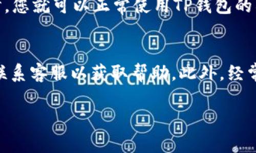 要在TP钱包中解除观察模式，您可以按照以下步骤进行操作：

步骤一：打开TP钱包
首先，确保您已经在您的手机上安装了TP钱包，打开应用程序，进入主界面。

步骤二：进入观察模式
在TP钱包的主界面中，您可能会看到一个“观察模式”的提示。如果您当前处于此模式，您需要找到与您钱包相关的设置或选项。

步骤三：解除观察模式
通常情况下，您可以在设置中找到“解除观察模式”或“切换到正常模式”的选项。根据您的TP钱包版本，选项的位置可能会略有不同，您可以在个人设置或者安全设置中查找相关选项。

步骤四：输入密码
解除观察模式时，您可能需要输入钱包的密码或安全信息以确认您的身份。请确保您记得您的密码。

步骤五：确认解除
输入完密码后，确认解除观察模式。系统会提示您成功切换回正常模式。此时，您就可以正常使用TP钱包的所有功能。

额外提示
如果在解除观察模式的过程中遇到问题，建议查看TP钱包的官方文档或者联系客服以获取帮助。此外，经常更新钱包应用以确保您使用的是最新的功能和安全设置也是很重要的。

如果您还有其他具体问题或需要进一步的帮助，请随时告诉我！