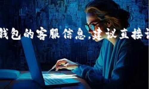 数字钱包的客服电话因不同的服务提供商而异，通常在他们的官方网站上可以找到。如果你是在找某个特定数字钱包的客服信息，建议直接访问其官方网站或应用内的帮助中心，那里通常会列出最新的客服联系方式，包括电话、电子邮件或在线聊天服务。

如果你有某个具体的数字钱包想要询问，欢迎告诉我，我可以帮你查找相关信息。