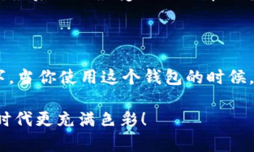 一、数字钱包个性名称的重要性

在这个数字化的时代，拥有一个独特且个性的数字钱包名称不仅能彰显你的独特品位，还能让你在使用过程中感受到更多的乐趣。说真的，谁不希望自己的钱包与众不同呢？在各种数字钱包软件层出不穷的大环境中，一个吸引人的名字往往能给人留下深刻的第一印象。这里的个性名称就像是一张名片，它在某种程度上代表了你的数字资产管理风格。

二、如何为数字钱包起个性化名称

给数字钱包取名字，听起来简单，但其实却暗藏玄机。你需要考虑几个因素，包括但不限于：个性、趣味性、易记性以及与你的品牌形象或生活理念的契合。下面我们来看看几个神奇的小秘诀，帮助你命名。

1. 关联你的兴趣和爱好

首先，你可以试着关联你的兴趣和爱好。比如，你是一位爱好旅行的人，可以考虑用“旅行者钱包”这样的名称；如果你热爱阅读，不妨试试“书香钱包”。这样不仅能表达你的个性，还能让你在每次使用时都想起那些令人愉悦的时光。

2. 利用幽默元素

幽默也能是一个极好的命名来源。比如，叫你的数字钱包“钱袋子大侠”或者“点金术钱包”，这些都显得轻松而有趣，能让人在使用过程中会心一笑，增强记忆点。

3. 吸引眼球的形容词

使用一些吸引眼球的形容词也非常有效。像“闪亮钱包”、“酷炫支付”等名称，能够传达出你的个性和风格。而这些词汇也颇具时尚感，能够吸引到更多的目光。

4. 结合数字与符号

如果你想让名字听起来更现代，试试在名称中加入一些数字或符号。例如，“Wallet99”或者“H@ppyWallet”，这样的名字在视觉上会更加引人注意，同时也显得较为科技感。

5. 确保易记和易拼写

最后，不要忘记了易记性和易拼写性。复杂的名字可能会让人一时记不住，也难以通过口耳相传。这点尤为重要，毕竟你希望这个名字可以被更多的人知道和使用。

三、数字钱包个性名称推荐

现在，我们来看看一些已经给数字钱包取的个性名称示例，供大家参考。你也可以从这些名称中获得一些灵感，为自己的数字钱包取一个独特的名字。

ul
    li“云端钱包” —— 传达出轻松、快捷的使用体验。/li
    li“钱包奇遇” —— 暗示着财富管理的旅程。/li
    li“金钥匙” —— 象征着开启财富之门的秘密武器。/li
    li“小金库” —— 既可爱又不失实际用途，便于记忆。/li
    li“智选钱包” —— 突出智能管理的优势。/li
/ul

四、命名之后的心理满足感

当你为数字钱包取好一个个性化的名字后，心理上的满足感是不容小觑的。每次打开钱包，看到那个熟悉却又独特的名字，你的心情都会莫名好起来。你懂的，这就是这样一种奇妙的感觉，就像是一个小秘密在默默陪伴着你。

五、邀请好友一起参与起名

如果你还在为自己的数字钱包名称发愁，不妨邀请朋友一同参与。这不仅可以激发更多的灵感，还能提升友谊的粘性。比如，大家聚在一起，进行一场“起名比赛”，想想就觉得有趣，最后选出最受欢迎的那一个，大家的参与感会让这次命名更有意义。

六、总结

总之，为数字钱包选择一个个性化的名称需要考虑众多因素，包括个性、趣味和易记性等。通过一些小技巧和独特的思维方式，你一定能为自己的钱包创造出一个令人满意的名字。当你使用这个钱包的时候，那种自豪感和归属感将会让你在数字消费的世界中更加游刃有余。这就是名字的力量，希望每个人都能找到与之相匹配的数字钱包名称，让它陪伴我们度过每一个精彩的瞬间。

最后，你有没有想过，自己的名字其实就是个品牌？所以，给数字钱包取名，不仅仅是取名字，而是给自己赋予了一份新的身份。期待你能创造出属于自己的独特个性，让这个数字时代更充满色彩！