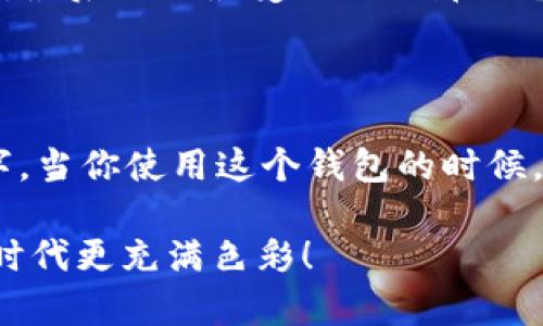 一、数字钱包个性名称的重要性

在这个数字化的时代，拥有一个独特且个性的数字钱包名称不仅能彰显你的独特品位，还能让你在使用过程中感受到更多的乐趣。说真的，谁不希望自己的钱包与众不同呢？在各种数字钱包软件层出不穷的大环境中，一个吸引人的名字往往能给人留下深刻的第一印象。这里的个性名称就像是一张名片，它在某种程度上代表了你的数字资产管理风格。

二、如何为数字钱包起个性化名称

给数字钱包取名字，听起来简单，但其实却暗藏玄机。你需要考虑几个因素，包括但不限于：个性、趣味性、易记性以及与你的品牌形象或生活理念的契合。下面我们来看看几个神奇的小秘诀，帮助你命名。

1. 关联你的兴趣和爱好

首先，你可以试着关联你的兴趣和爱好。比如，你是一位爱好旅行的人，可以考虑用“旅行者钱包”这样的名称；如果你热爱阅读，不妨试试“书香钱包”。这样不仅能表达你的个性，还能让你在每次使用时都想起那些令人愉悦的时光。

2. 利用幽默元素

幽默也能是一个极好的命名来源。比如，叫你的数字钱包“钱袋子大侠”或者“点金术钱包”，这些都显得轻松而有趣，能让人在使用过程中会心一笑，增强记忆点。

3. 吸引眼球的形容词

使用一些吸引眼球的形容词也非常有效。像“闪亮钱包”、“酷炫支付”等名称，能够传达出你的个性和风格。而这些词汇也颇具时尚感，能够吸引到更多的目光。

4. 结合数字与符号

如果你想让名字听起来更现代，试试在名称中加入一些数字或符号。例如，“Wallet99”或者“H@ppyWallet”，这样的名字在视觉上会更加引人注意，同时也显得较为科技感。

5. 确保易记和易拼写

最后，不要忘记了易记性和易拼写性。复杂的名字可能会让人一时记不住，也难以通过口耳相传。这点尤为重要，毕竟你希望这个名字可以被更多的人知道和使用。

三、数字钱包个性名称推荐

现在，我们来看看一些已经给数字钱包取的个性名称示例，供大家参考。你也可以从这些名称中获得一些灵感，为自己的数字钱包取一个独特的名字。

ul
    li“云端钱包” —— 传达出轻松、快捷的使用体验。/li
    li“钱包奇遇” —— 暗示着财富管理的旅程。/li
    li“金钥匙” —— 象征着开启财富之门的秘密武器。/li
    li“小金库” —— 既可爱又不失实际用途，便于记忆。/li
    li“智选钱包” —— 突出智能管理的优势。/li
/ul

四、命名之后的心理满足感

当你为数字钱包取好一个个性化的名字后，心理上的满足感是不容小觑的。每次打开钱包，看到那个熟悉却又独特的名字，你的心情都会莫名好起来。你懂的，这就是这样一种奇妙的感觉，就像是一个小秘密在默默陪伴着你。

五、邀请好友一起参与起名

如果你还在为自己的数字钱包名称发愁，不妨邀请朋友一同参与。这不仅可以激发更多的灵感，还能提升友谊的粘性。比如，大家聚在一起，进行一场“起名比赛”，想想就觉得有趣，最后选出最受欢迎的那一个，大家的参与感会让这次命名更有意义。

六、总结

总之，为数字钱包选择一个个性化的名称需要考虑众多因素，包括个性、趣味和易记性等。通过一些小技巧和独特的思维方式，你一定能为自己的钱包创造出一个令人满意的名字。当你使用这个钱包的时候，那种自豪感和归属感将会让你在数字消费的世界中更加游刃有余。这就是名字的力量，希望每个人都能找到与之相匹配的数字钱包名称，让它陪伴我们度过每一个精彩的瞬间。

最后，你有没有想过，自己的名字其实就是个品牌？所以，给数字钱包取名，不仅仅是取名字，而是给自己赋予了一份新的身份。期待你能创造出属于自己的独特个性，让这个数字时代更充满色彩！