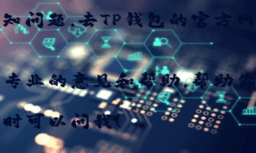 很抱歉，你的TP钱包今天无法转账。可能的原因有很多，比如网络连接问题、钱包软件更新、或是某些平台的维护等。以下是一些解决方法和建议，供你参考：

检查网络连接
首先，你需要确认一下你的网络连接是否正常。可能是手机或电脑的网络不稳定导致无法完成转账。试着重新连接Wi-Fi或者切换到数据网络，再看看是否能够进行转账。

更新TP钱包
不少钱包应用会定期推出更新，以提升安全性和功能。如果你没有及时更新TP钱包，可能会导致一些功能无法正常使用。前往应用商店检查是否有可用的更新，并及时进行更新。

检查币种与网络
确保你要转账的币种与接收钱包所支持的币种一致。同时，检查一下你所使用的网络是否支持你转账的币种。有些转账平台在特定时段可能会进行维护，导致暂时无法转账。

查看钱包公告
很多时候，钱包方面会在应用内或者官网发布公告，通知用户当前系统维护或者已知问题。去TP钱包的官方网站或者社交媒体查看是否有相关消息，有可能你的问题是全体用户都遇到的情况。

联系客服帮助
如果以上方法都未能解决你的问题，建议直接联系TP钱包的客服。他们可以提供更专业的意见和帮助，帮助你排解问题。

希望这些信息能够帮助你解决TP钱包无法转账的问题！如果有其他需要咨询的，随时可以问我！