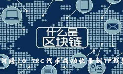专家揭秘：如何将10 TRC代币成功收录到TP钱包的独家秘诀