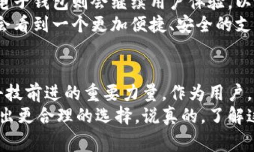 数字钱包和电子钱包的区别：专家独家揭秘

数字钱包, 电子钱包, 钱包区别/guanjianci

引言
在数字化迅速发展的今天，钱包的概念也发生了翻天覆地的变化。传统的纸币钱包被各种电子支付方式取而代之，尤其是数字钱包和电子钱包这两者，常常让人感到困惑。不知道你有没有这样的感觉，走在大街上，看着手机上闪烁的付款二维码，心里默默想着，这到底是数字钱包还是电子钱包呢？
当然，搞清楚这两者的区别对我们日常的支付、理财甚至投资都非常重要。今天，我们就跟随专家的脚步，深入探讨一下数字钱包与电子钱包之间的区别，帮助你更好地理解这两者，增加你的金融知识储备。

数字钱包是什么？
首先，让我们来聊聊数字钱包。数字钱包是指一种通过手机或其他电子设备，能够存储和管理数字货币、交易信息的应用。简单地说，就是你手机里可以存储钱的一种工具，就像把钱放在一个虚拟口袋里。
而数字钱包的特点在于它能够支持多种形式的数字资产，包括虚拟货币（如比特币）、积分、优惠券等。数字钱包通过加密技术来确保用户的资金安全，因此是有很高的安全性的。但你知道吗？这也意味着使用时需要了解一些加密货币的基本知识，以及如何保护自己的数字资产。

电子钱包的定义
接下来，我们来看看电子钱包。电子钱包更加传统一些，其实是一个比较宽泛的概念，可以理解为一种在线支付工具，允许用户使用银行卡、信用卡或其他支付工具进行交易。电子钱包可以储存银行卡信息、支付记录等，但通常它不支持虚拟货币的存储。
电子钱包的使用非常普遍，大多数人可能每天都在用，比如支付宝、微信支付等都是电子钱包的典型代表。这些应用程序使得我们在购物、转账时能够更加便捷高效，真的是让我们的生活方便不少啊。

数字钱包与电子钱包的主要区别
明白了这两者的基本定义后，我们就可以从多个角度来比较数字钱包和电子钱包的区别了。以下几点是我觉得比较重要的：

1. 支持的资产类型
如前所述，数字钱包支持多种类型的数字资产，包括虚拟货币。而电子钱包主要是用于储存与支付相关的法定货币。简单来说，数字钱包更加多元化，电子钱包则更加专注于实用性。

2. 安全性
数字钱包由于涉及到加密货币，安全性方面的技术要求更高。例如，在进行交易时，用户可能需要使用私钥或密码来确保交易的安全性。而电子钱包虽然也在安全性上有所保障，但整体而言，其安全级别与数字钱包相比是稍逊一筹的。

3. 使用场景
数字钱包的应用场景相对小众，通常在需要进行投资、资产管理时会用到。而电子钱包则广泛应用于日常生活中的各种支付场景，从线上购物到线下消费，几乎无处不在。你是否也曾在咖啡店里用电子钱包扫码付款？这让我想起了如同喝水一样简单又方便。

4. 用户体验
在用户体验方面，电子钱包往往提供更为流畅和简化的支付流程。大多数电子钱包都注重用户体验，界面友好，操作快捷。而数字钱包的操作可能对新人来说有一点门槛，需要了解加密货币相关知识。

5. 法规与监管
电子钱包往往受到各国金融监管机构的监管，使用起来相对安全可靠。而数字钱包在某些国家或地区可能面临法规的不确定性，因此用户在使用数字钱包时要留意相关法律法规。

数字钱包和电子钱包的未来趋势
随着数字技术的不断进步，未来数字钱包和电子钱包的发展趋势也会发生变化。数字钱包可能会更加普及，受到更多用户的青睐。而电子钱包则会继续用户体验，以吸引更多的日常使用群体。
另外，随着越来越多的商家开始接受加密货币作为支付方式，数字钱包和电子钱包的融合也是一个值得关注的趋势。将来，也许我们会看到一个更加便捷、安全的支付环境，你说这是不是很让人期待？

结论
通过上面的分析，相信大家已经掌握了数字钱包与电子钱包的基本区别。我觉得不论是数字钱包还是电子钱包，它们都是推动金融科技前进的重要力量。作为用户，我们只需要选择适合自己的工具，合理管理我们的资产和资金就好了。
无论你是一个刚刚接触移动支付的年轻小白，还是一个资深的金融达人，认识这两者之间的差异将有助于你在未来的支付过程中做出更合理的选择。说真的，了解这些对我们的生活帮助是巨大的，快去用它们试试吧！