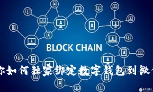 专家教你如何独家绑定数字钱包到微信的秘诀