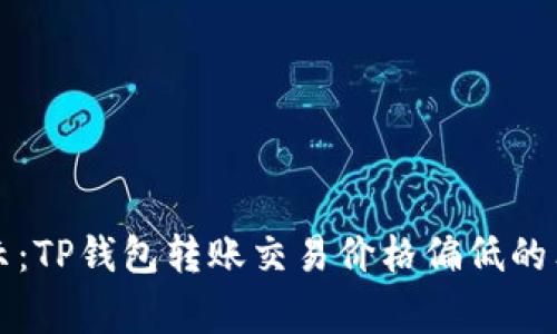 专家揭示：TP钱包转账交易价格偏低的独家秘诀