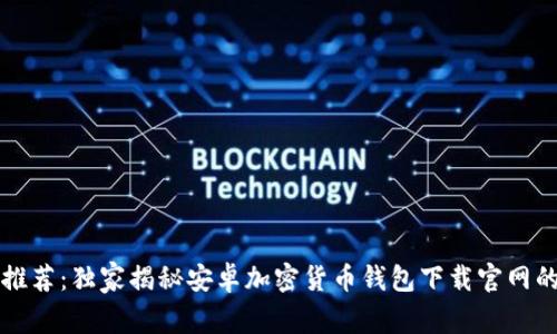 专家推荐：独家揭秘安卓加密货币钱包下载官网的秘诀