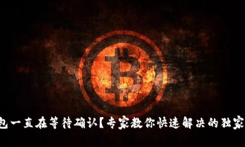 TP钱包一直在等待确认？专家教你快速解决的独家秘诀！